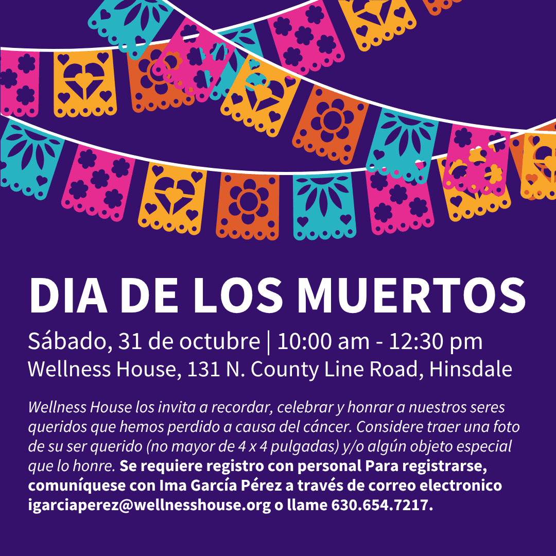 Dia de los Muertos event at Wellness House, 131 N. County Line Rd., Hinsdale, Oct 31, 10:00 am–12:30 pm. Support your cancer wellness by bringing a photo or memorial object; contact to register.